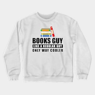 Books Guy Like A Regular Guy Only Way Cooler - Funny Quote Crewneck Sweatshirt